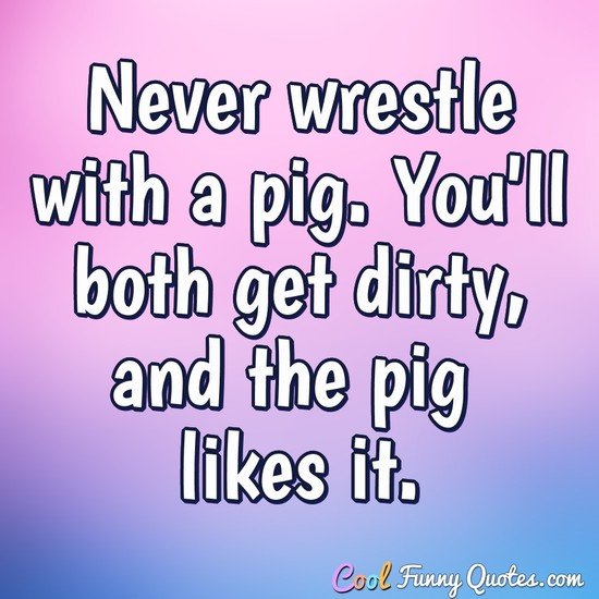 never-wrestle-pig.jpg