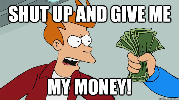 shut_up_and_give_me_my_money.jpg